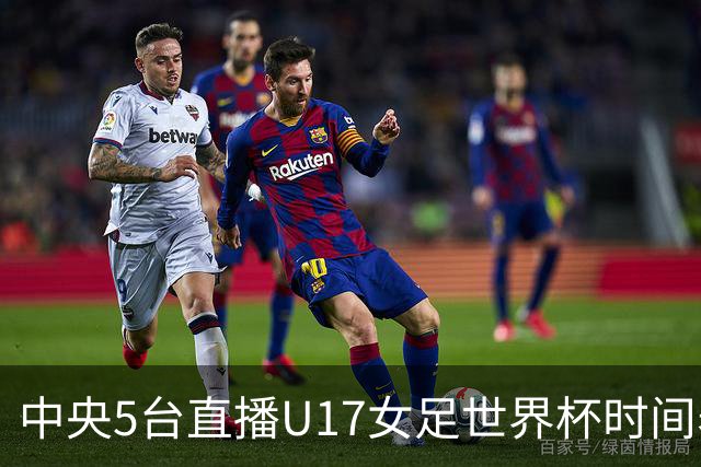 中央5台直播U17女足世界杯时间表：10月29日CCTV5直播中国冲击8强