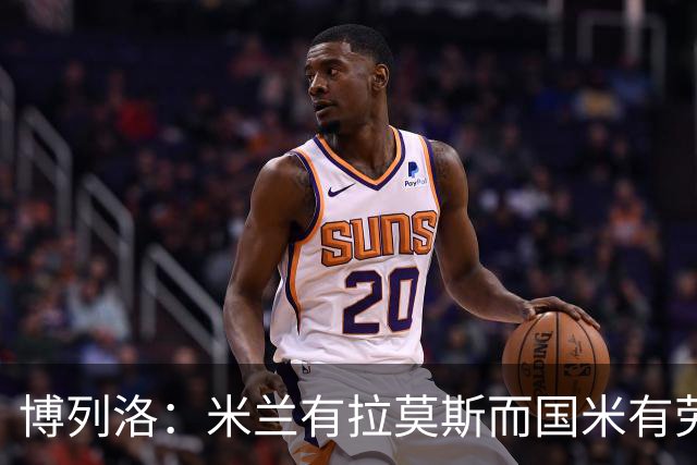 博列洛：米兰有拉莫斯而国米有劳塔罗，尤文也需要顶级射手