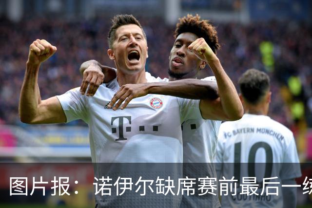 图片报：诺伊尔缺席赛前最后一练，出战弗赖堡成疑