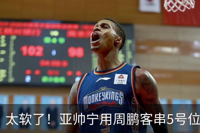 太软了！亚帅宁用周鹏客串5号位也不用他，球迷：杜锋骂你一点不冤