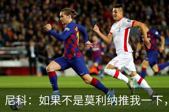 尼科：如果不是莫利纳推我一下，我在世界杯决赛时就顶不到那个球