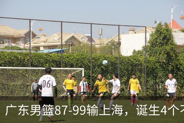 广东男篮87-99输上海，诞生4个不可思议，实力差还敢玩全华班阵容，徐杰被点名