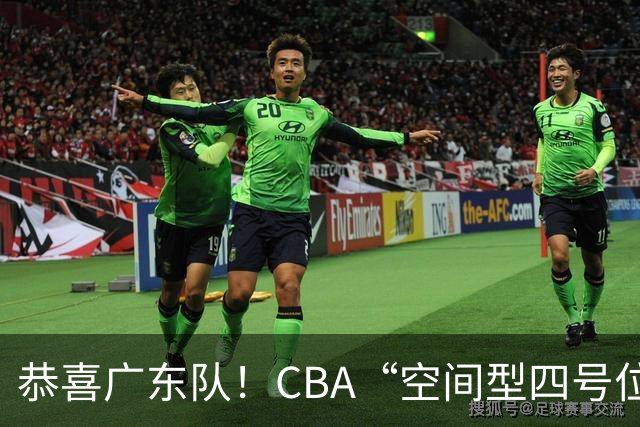 恭喜广东队！CBA“空间型四号位”有望加盟，能单换徐杰？
