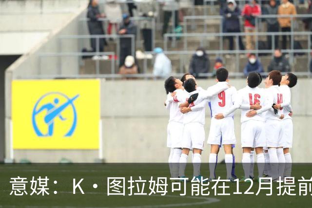 意媒：K·图拉姆可能在12月提前复出 尤文之后再决定冬季是否引援