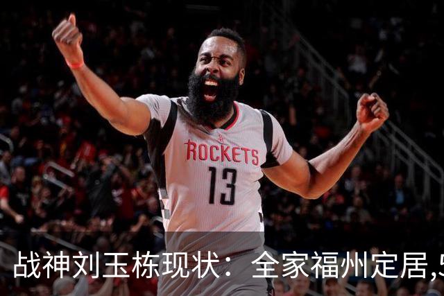 战神刘玉栋现状：全家福州定居,56岁沉迷海钓,遗憾独子未走篮球路