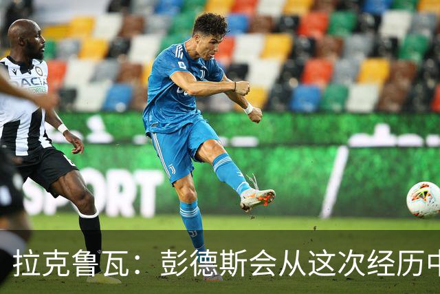 拉克鲁瓦：彭德斯会从这次经历中成长，我们必须帮助他