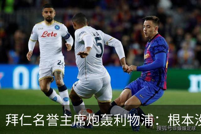 拜仁名誉主席炮轰利物浦：根本没用好维尔茨