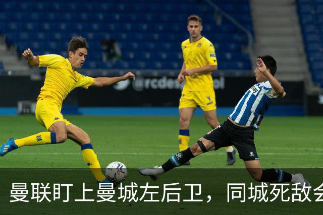 曼联盯上曼城左后卫，同城死敌会放人吗？