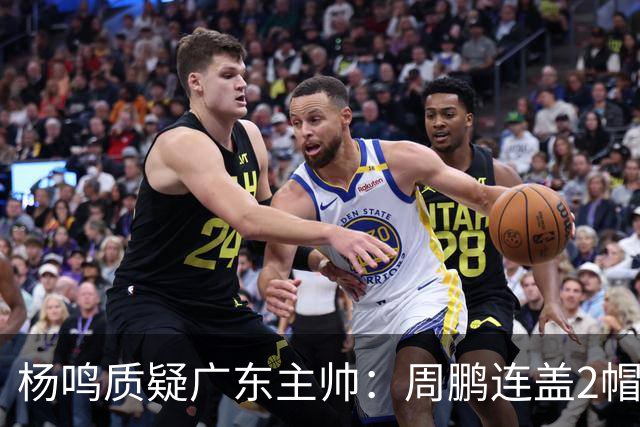 杨鸣质疑广东主帅：周鹏连盖2帽为何被换下