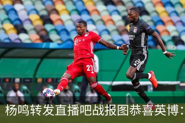 杨鸣转发直播吧战报图恭喜英博：作为土生土长大连人 心情太激动