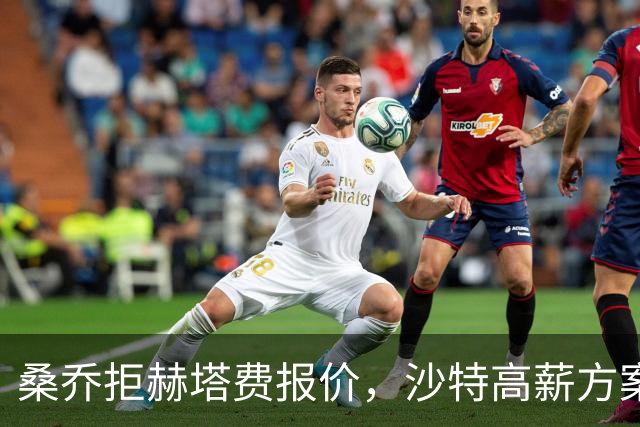 桑乔拒赫塔费报价，沙特高薪方案推进中