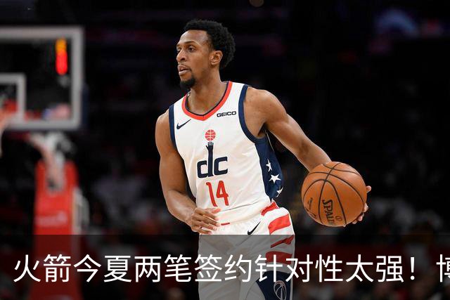 火箭今夏两笔签约针对性太强！博格丹三分稳策应强，斯玛特万金油