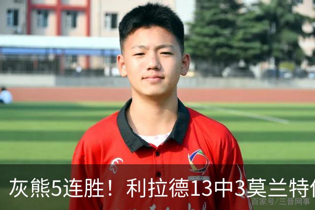 灰熊5连胜！利拉德13中3莫兰特伤退，布泽尔18+11+12创纪录，杨瀚森3分