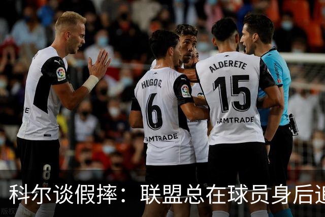 科尔谈假摔：联盟总在球员身后追，我们该叫“不扯淡协会”