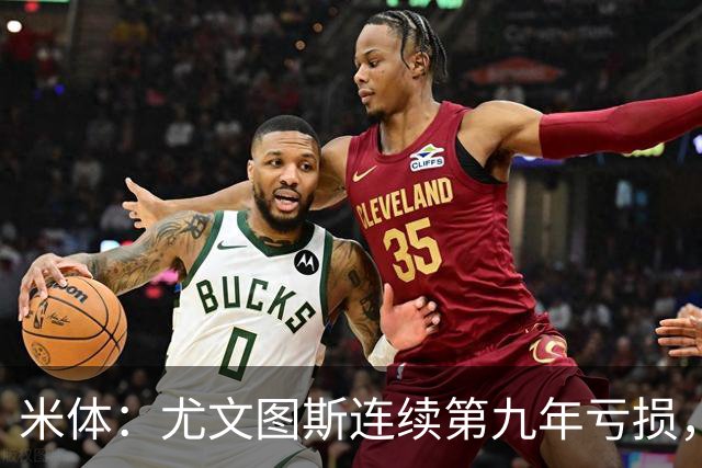 米体：尤文图斯连续第九年亏损，2025-26财年亏损6600万欧元