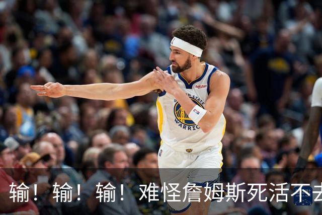 输！输！输！难怪詹姆斯死活不去！天天6犯怎么玩？