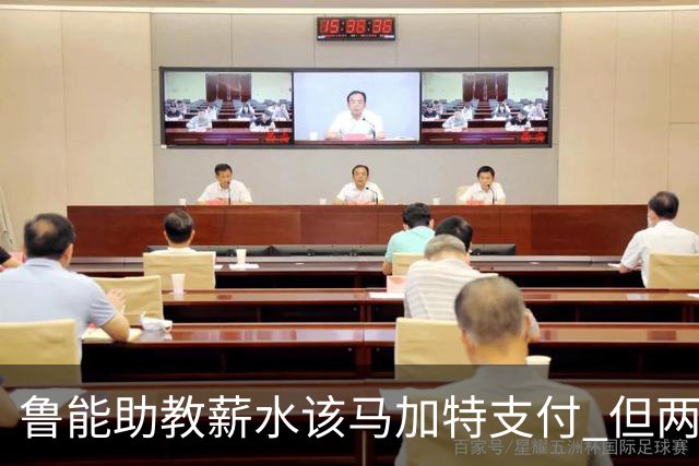 鲁能助教薪水该马加特支付 但两人闹掰后没拿着钱