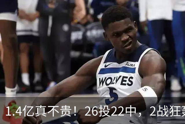 1.4亿真不贵！26投22中，2战狂轰48分17板8帽，湖人捡到宝了