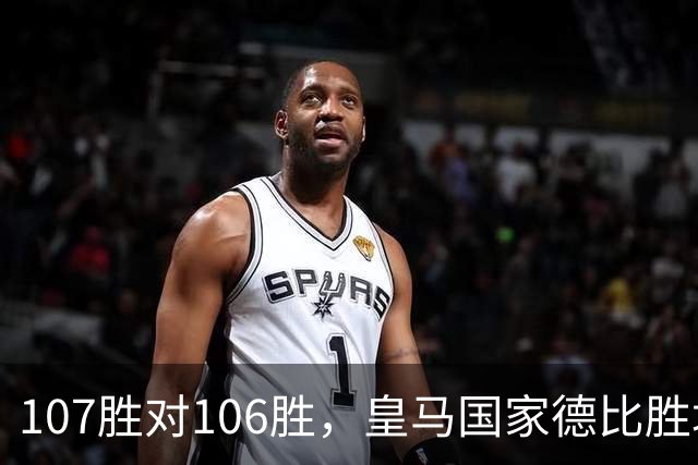 107胜对106胜，皇马国家德比胜场数再度领先巴萨