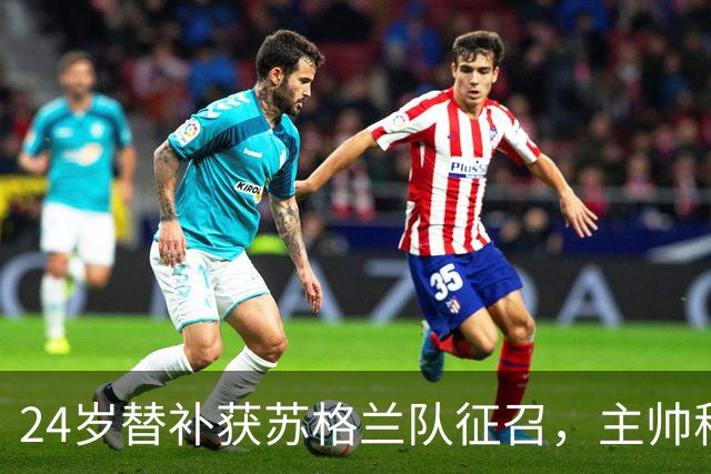 24岁替补获苏格兰队征召，主帅称这证明了球队的进步
