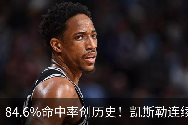 84.6%命中率创历史！凯斯勒连续两场封神，湖人捡到全明星内线？